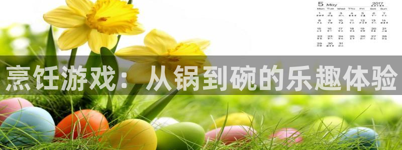 极悦娱乐注册开户：烹饪游戏：从锅到碗的乐趣体验