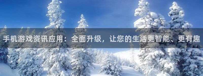 极悦娱乐平台注册：手机游戏资讯应用：全面升级，让您的生活更智