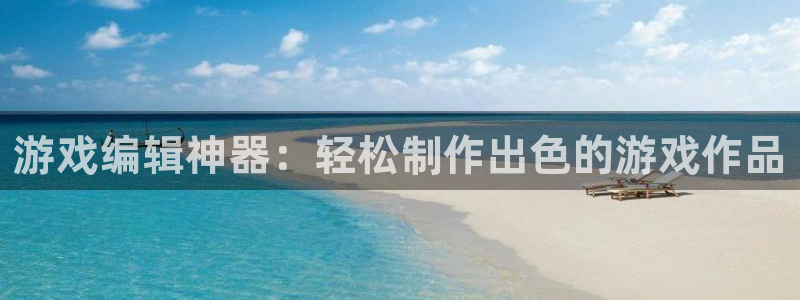 极悦娱乐注册平台：游戏编辑神器：轻松制作出色的游戏作品